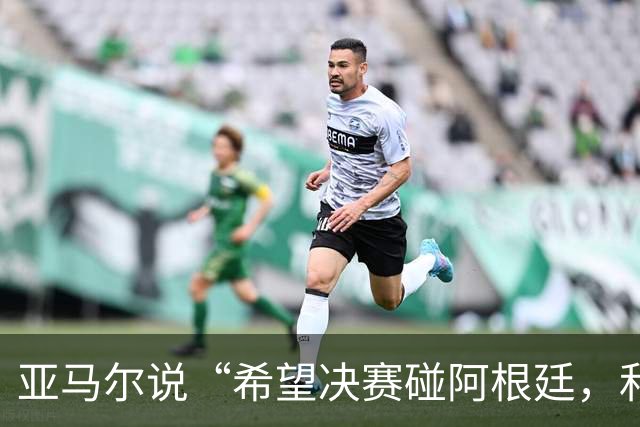 亚马尔说“希望决赛碰阿根廷，和梅西交换球衣”
