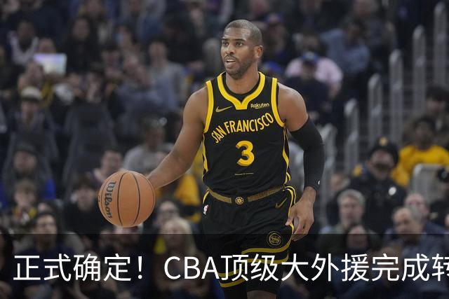 正式确定！CBA顶级大外援完成转会，加盟北控男篮