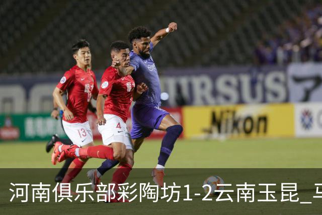河南俱乐部彩陶坊1-2云南玉昆 马拉尼昂首秀