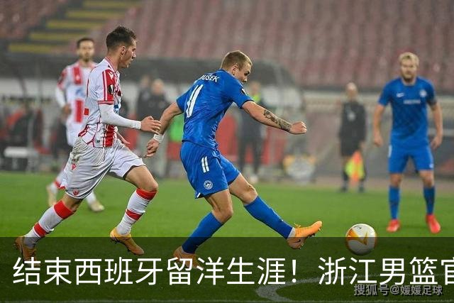 结束西班牙留洋生涯！浙江男篮官宣：欢迎归来 余嘉豪