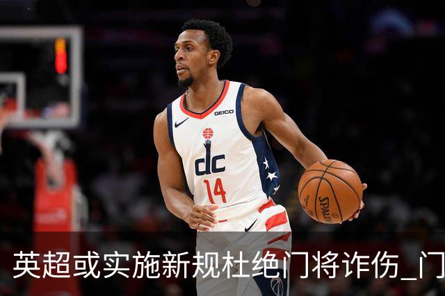 英超或实施新规杜绝门将诈伤 门将治疗需有队友离场1分钟