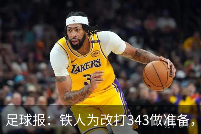 足球报：铁人为改打343做准备，瓦吉奇被替换的可能性较大