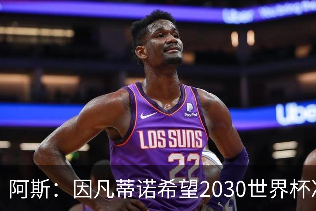 阿斯：因凡蒂诺希望2030世界杯决赛安排在伯纳乌，皇马已和他接触