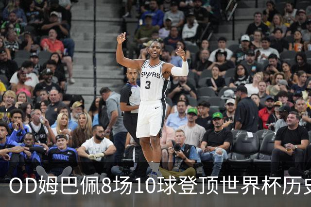 OD姆巴佩8场10球登顶世界杯历史射手榜 皇马官方送祝贺